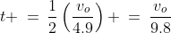 t \:=\:\frac{1}{2}\left(\frac{v_o}{4.9}\right) \:=\:\frac{v_o}{9.8}