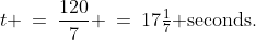 t \:=\:\frac{120}{7} \:=\:17\tfrac{1}{7}\text{ seconds.}
