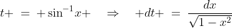 t \:=\: \sin^{-1}\!x \quad\Rightarrow\quad dt \:=\:\frac{dx}{\sqrt{1-x^2}}
