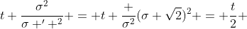 t \frac{\sigma^2}{\sigma ' ^2} = t \frac {\sigma^2}{(\sigma \sqrt{2})^2} = \frac{t}{2} 
