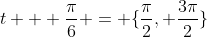 t + \frac{\pi}{6} = \{\frac{\pi}{2}, \frac{3\pi}{2}\}