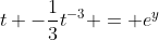 t -\frac{1}{3}t^{-3} = e^y