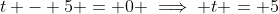 t - 5 = 0 \implies t = 5