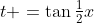 t =\tan\tfrac12x