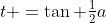 t =\tan \tfrac12a