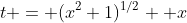 t = (x^2+1)^{1/2} +x
