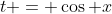 t = \cos x