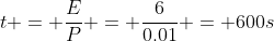 t = \dfrac{E}{P} = \dfrac{6}{0.01} = 600s