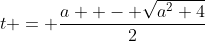 t = \dfrac{a +- \sqrt{a^2+4}}{2}