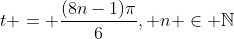 t = \frac{(8n-1)\pi}6, n \in \mathbb{N}