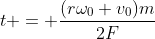t = \frac{(r\omega_0+v_0)m}{2F}