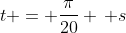 t = \frac{\pi}{20} \, s