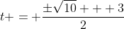 t = \frac{\pm\sqrt{10} + 3}{2}