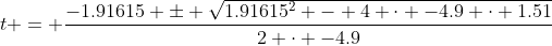 t = \frac{-1.91615 \pm \sqrt{1.91615^2 - 4 \cdot -4.9 \cdot 1.51}}{2 \cdot -4.9}