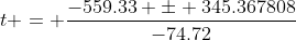 t = \frac{-559.33 \pm 345.367808}{-74.72}