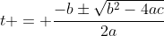 t = \frac{-b\pm\sqrt{b^2-4ac}}{2a}