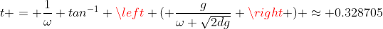 t = \frac{1}{\omega} tan^{-1} \left ( \frac{g}{\omega \sqrt{2dg}} \right ) \approx 0.328705~s