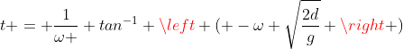 t = \frac{1}{\omega } tan^{-1} \left ( -\omega \sqrt{\frac{2d}{g}} \right )