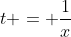 t = \frac{1}{x}