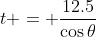t = \frac{12.5}{\cos{\theta}}