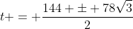 t = \frac{144 \pm 78\sqrt{3}}{2}