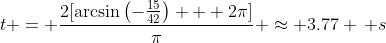 t = \frac{2[\arcsin\left(-\frac{15}{42}\right) + 2\pi]}{\pi} \approx 3.77 \, s