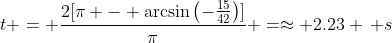 t = \frac{2[\pi - \arcsin\left(-\frac{15}{42}\right)]}{\pi} =\approx 2.23 \, s
