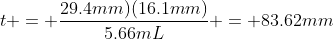 t = \frac{29.4mm)(16.1mm)}{5.66mL} = 83.62mm