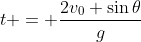t = \frac{2v_0 \sin{\theta}}{g}