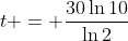 t = \frac{30\ln{10}}{\ln{2}}