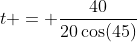 t = \frac{40}{20\cos(45)}