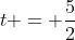 t = \frac{5}{2}