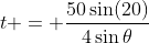 t = \frac{50\sin(20)}{4\sin{\theta}}