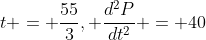 t = \frac{55}{3}, \frac{d^2P}{dt^2} = 40