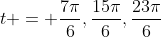 t = \frac{7\pi}6,\frac{15\pi}6,\frac{23\pi}6