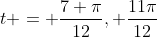 t = \frac{7 \pi}{12}, \frac{11\pi}{12}
