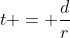 t = \frac{d}{r}