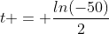 t = \frac{ln(-50)}{2}