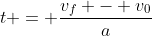 t = \frac{v_f - v_0}{a}