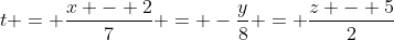 t = \frac{x - 2}{7} = -\frac{y}{8} = \frac{z - 5}{2}