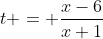 t = \frac{x-6}{x+1}