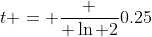 t = \frac { \ln 2}{0.25}