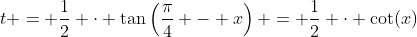 t = \frac12 \cdot \tan\left(\frac{\pi}4 - x\right) = \frac12 \cdot \cot(x)