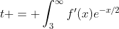 t = \int^{\infty}_{3}f'(x)e^{-x/2}~dx