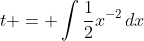 t = \int{\frac{1}{2}x^{-2}\,dx}