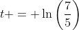 t = \ln\left(\frac{7}{5}\right)