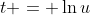 t = \ln{u}