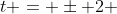 t = \pm 2 