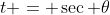 t = \sec \theta