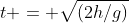 t = \sqrt{(2h/g)}